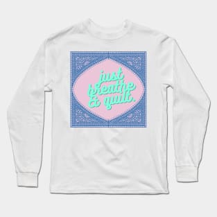 Quilt Wilt — just breathe & quilt Long Sleeve T-Shirt